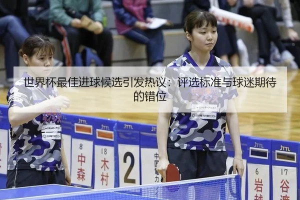 世界杯最佳进球候选引发热议：评选标准与球迷期待的错位