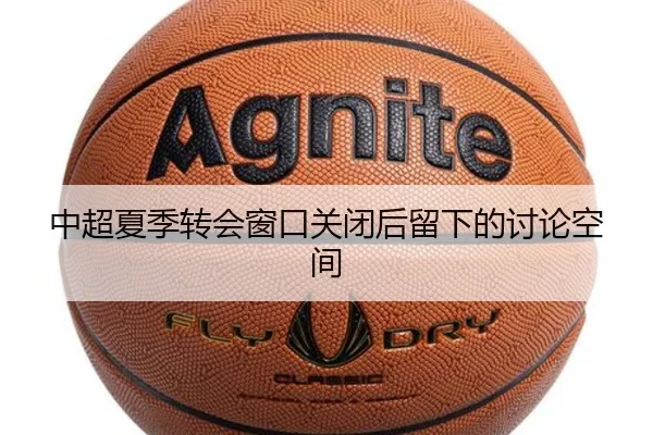 中超夏季转会窗口关闭后留下的讨论空间